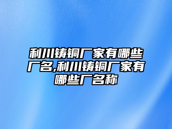 利川鑄銅廠家有哪些廠名,利川鑄銅廠家有哪些廠名稱