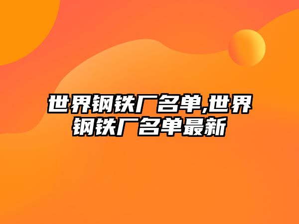 世界鋼鐵廠名單,世界鋼鐵廠名單最新