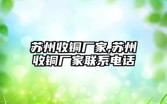 蘇州收銅廠家,蘇州收銅廠家聯(lián)系電話