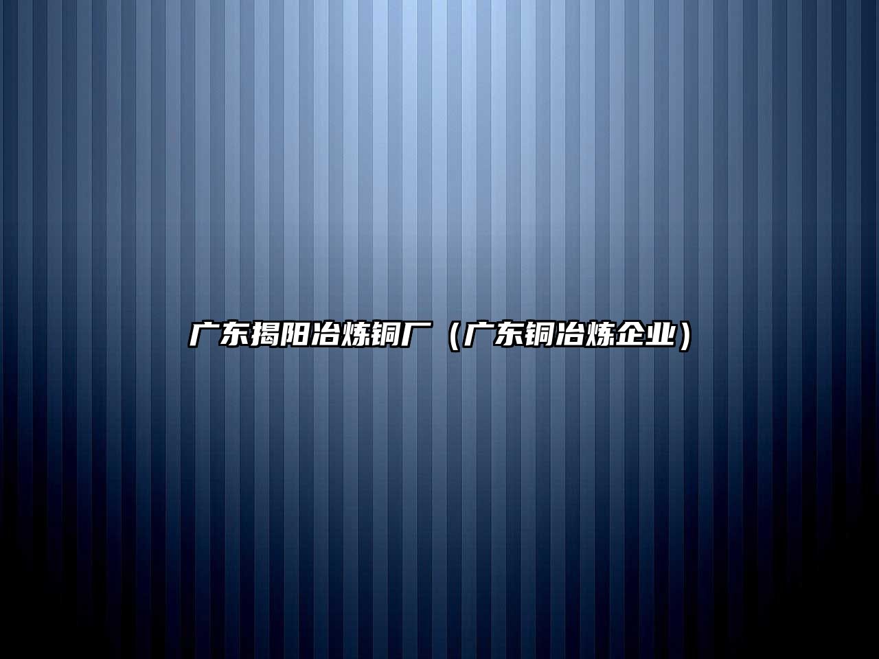 廣東揭陽冶煉銅廠（廣東銅冶煉企業(yè)）