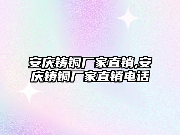 安慶鑄銅廠家直銷,安慶鑄銅廠家直銷電話