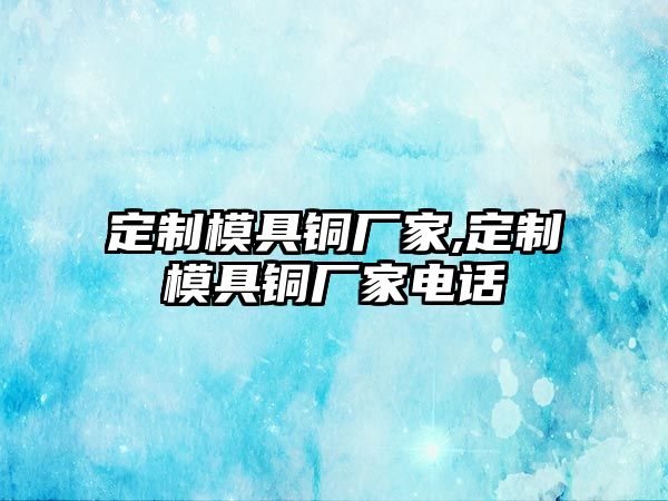 定制模具銅廠家,定制模具銅廠家電話