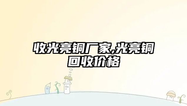 收光亮銅廠家,光亮銅回收價格