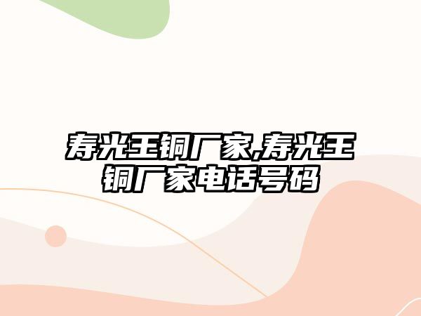 壽光王銅廠家,壽光王銅廠家電話號碼