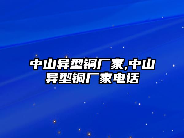 中山異型銅廠家,中山異型銅廠家電話