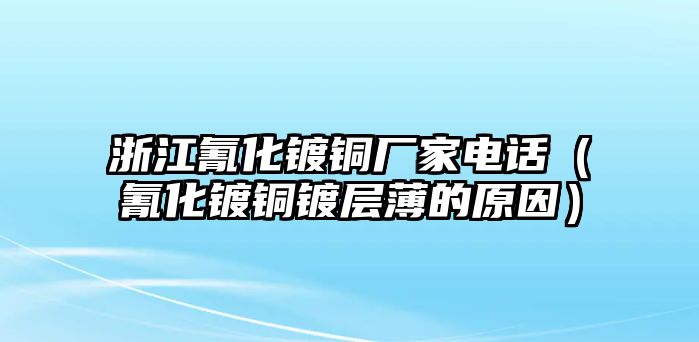 浙江氰化鍍銅廠家電話（氰化鍍銅鍍層薄的原因）