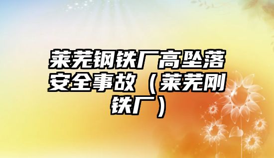 萊蕪鋼鐵廠高墜落安全事故（萊蕪剛鐵廠）