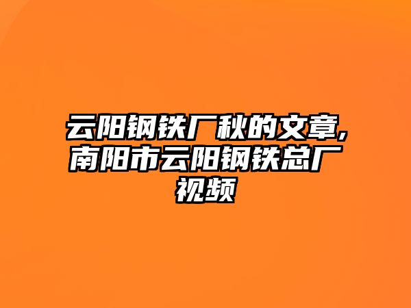 云陽鋼鐵廠秋的文章,南陽市云陽鋼鐵總廠視頻