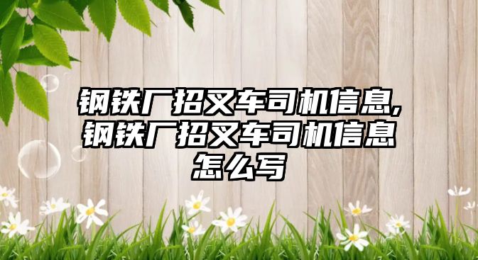 鋼鐵廠招叉車司機(jī)信息,鋼鐵廠招叉車司機(jī)信息怎么寫