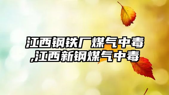 江西鋼鐵廠煤氣中毒,江西新鋼煤氣中毒