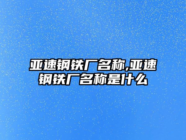 亞速鋼鐵廠名稱,亞速鋼鐵廠名稱是什么