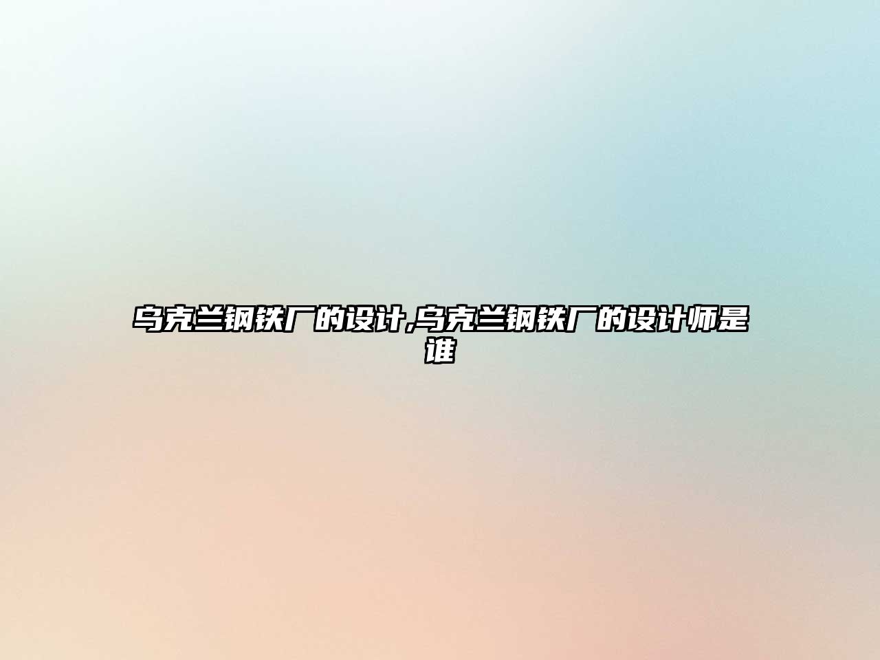 烏克蘭鋼鐵廠的設計,烏克蘭鋼鐵廠的設計師是誰