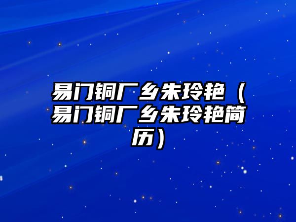 易門(mén)銅廠鄉(xiāng)朱玲艷（易門(mén)銅廠鄉(xiāng)朱玲艷簡(jiǎn)歷）