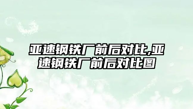 亞速鋼鐵廠前后對比,亞速鋼鐵廠前后對比圖