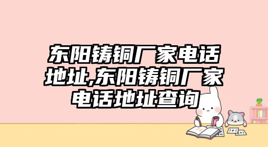 東陽鑄銅廠家電話地址,東陽鑄銅廠家電話地址查詢