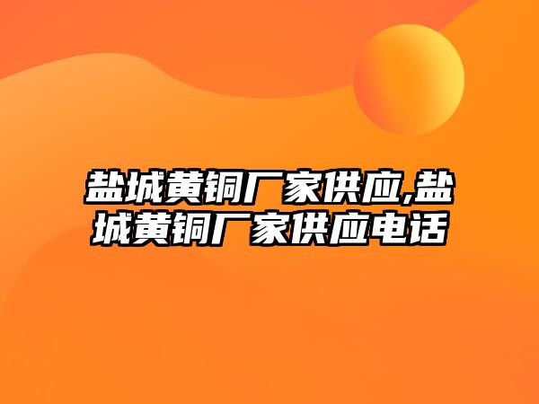 鹽城黃銅廠家供應(yīng),鹽城黃銅廠家供應(yīng)電話