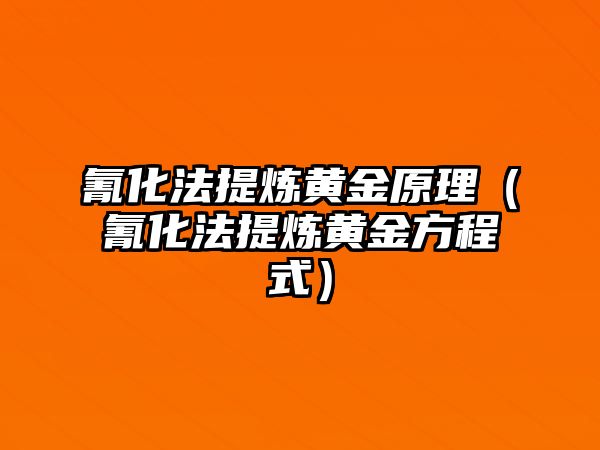 氰化法提煉黃金原理（氰化法提煉黃金方程式）