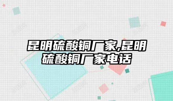 昆明硫酸銅廠家,昆明硫酸銅廠家電話