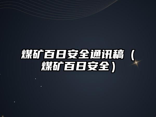 煤礦百日安全通訊稿（煤礦百日安全）