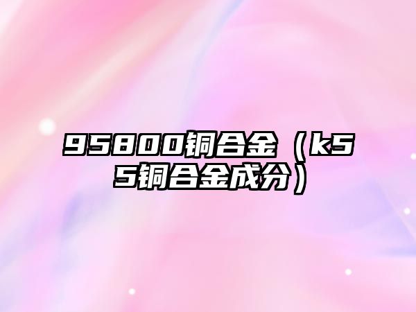 95800銅合金（k55銅合金成分）