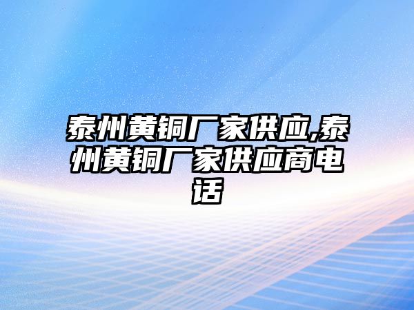 泰州黃銅廠家供應(yīng),泰州黃銅廠家供應(yīng)商電話