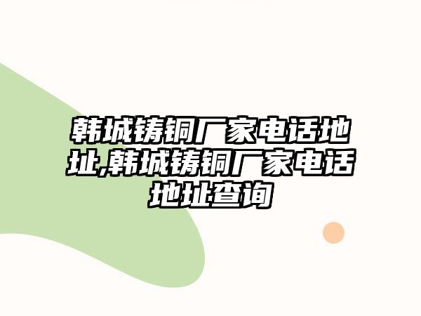 韓城鑄銅廠家電話地址,韓城鑄銅廠家電話地址查詢