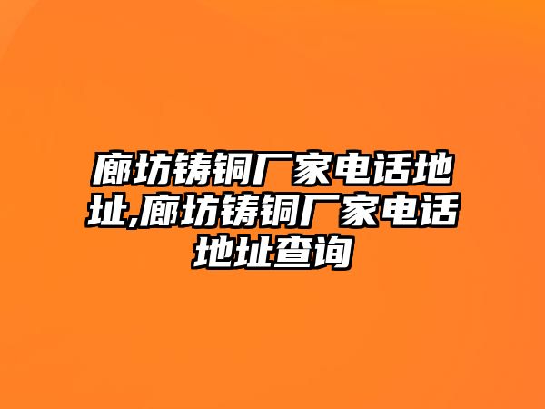 廊坊鑄銅廠家電話地址,廊坊鑄銅廠家電話地址查詢