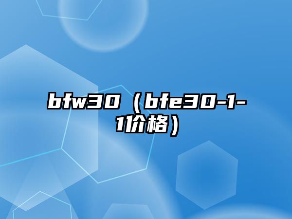 bfw30（bfe30-1-1價(jià)格）