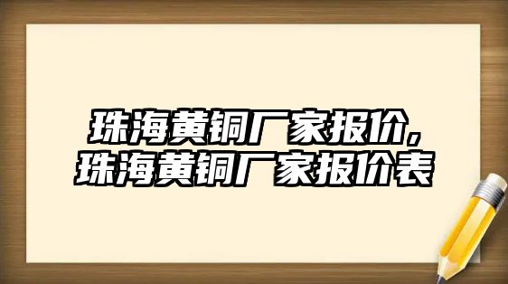 珠海黃銅廠家報價,珠海黃銅廠家報價表