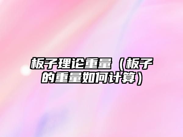 板子理論重量（板子的重量如何計算）