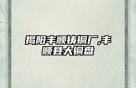 揭陽豐順鑄銅廠,豐順縣大銅盤