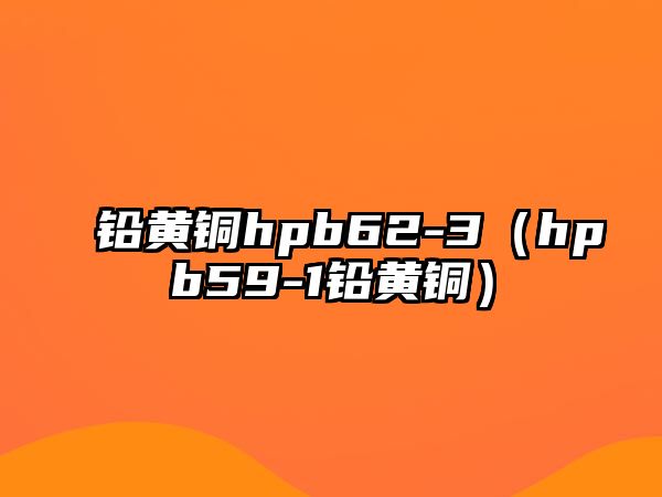 鉛黃銅hpb62-3（hpb59-1鉛黃銅）