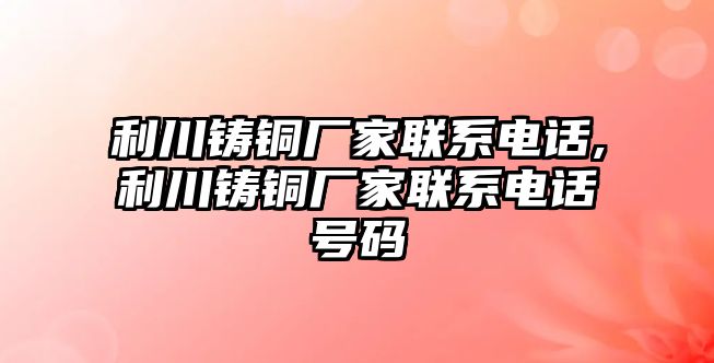 利川鑄銅廠家聯(lián)系電話,利川鑄銅廠家聯(lián)系電話號(hào)碼