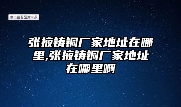 張掖鑄銅廠家地址在哪里,張掖鑄銅廠家地址在哪里啊