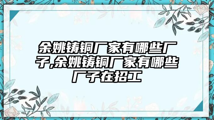 余姚鑄銅廠家有哪些廠子,余姚鑄銅廠家有哪些廠子在招工