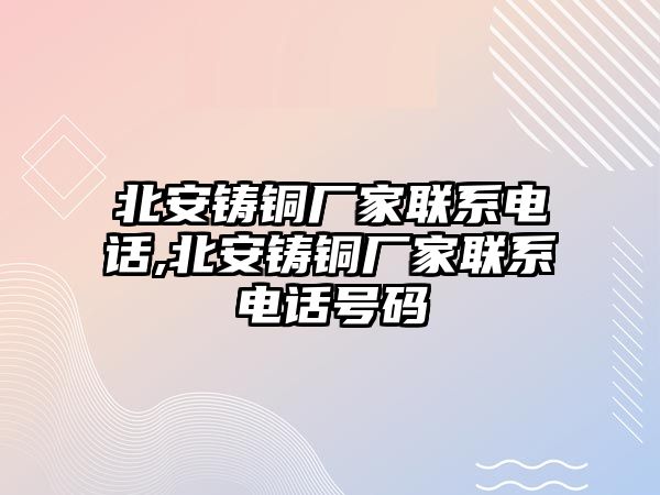 北安鑄銅廠家聯(lián)系電話,北安鑄銅廠家聯(lián)系電話號(hào)碼