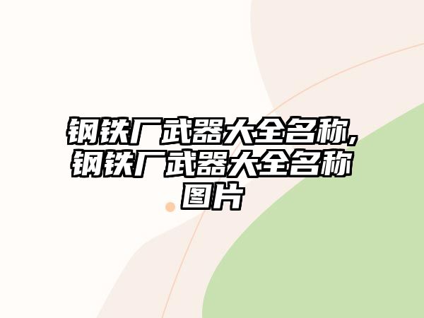 鋼鐵廠武器大全名稱(chēng),鋼鐵廠武器大全名稱(chēng)圖片