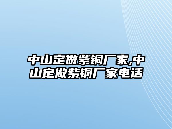 中山定做紫銅廠家,中山定做紫銅廠家電話