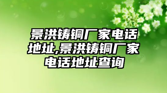 景洪鑄銅廠家電話地址,景洪鑄銅廠家電話地址查詢