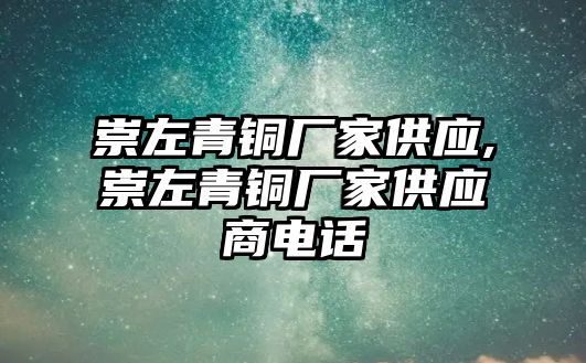 崇左青銅廠家供應(yīng),崇左青銅廠家供應(yīng)商電話