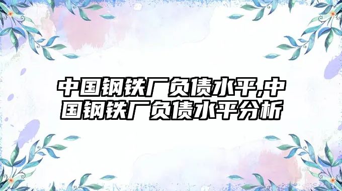 中國鋼鐵廠負債水平,中國鋼鐵廠負債水平分析