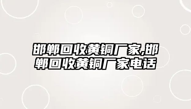 邯鄲回收黃銅廠家,邯鄲回收黃銅廠家電話