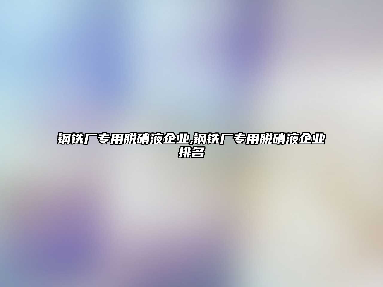 鋼鐵廠專用脫硝液企業(yè),鋼鐵廠專用脫硝液企業(yè)排名