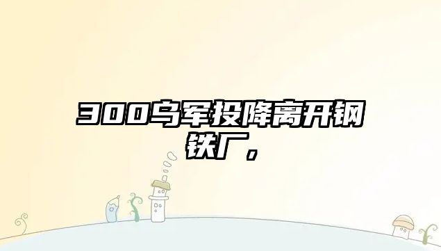 300烏軍投降離開鋼鐵廠,