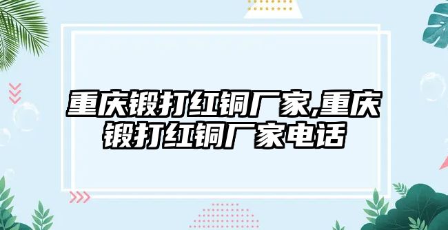 重慶鍛打紅銅廠家,重慶鍛打紅銅廠家電話