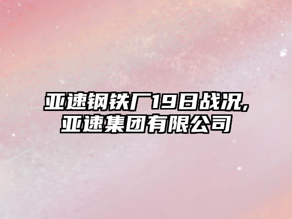 亞速鋼鐵廠19日戰(zhàn)況,亞速集團(tuán)有限公司