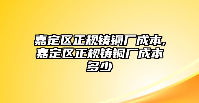 嘉定區(qū)正規(guī)鑄銅廠成本,嘉定區(qū)正規(guī)鑄銅廠成本多少