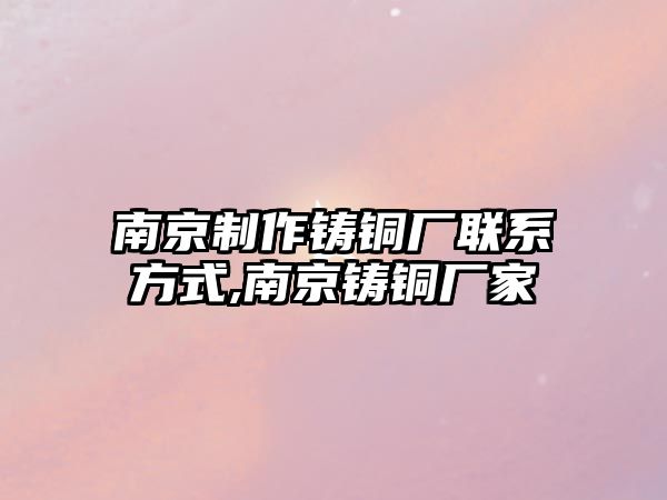 南京制作鑄銅廠聯(lián)系方式,南京鑄銅廠家