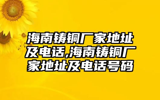 海南鑄銅廠家地址及電話,海南鑄銅廠家地址及電話號(hào)碼