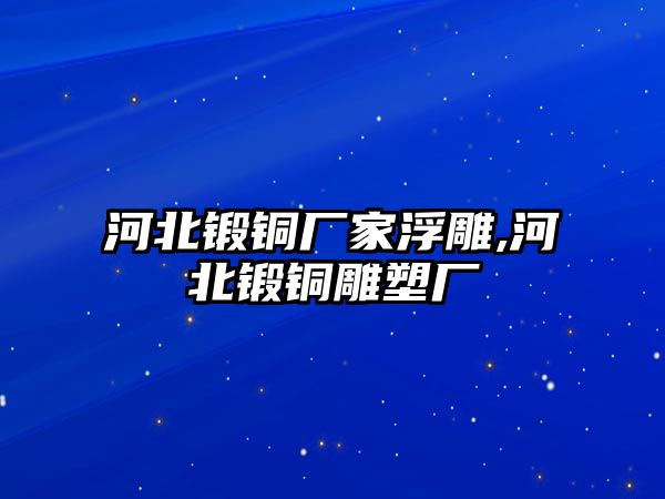 河北鍛銅廠家浮雕,河北鍛銅雕塑廠